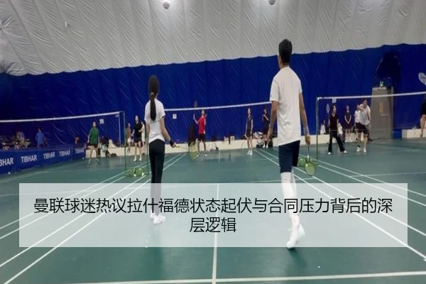 曼联球迷热议拉什福德状态起伏与合同压力背后的深层逻辑