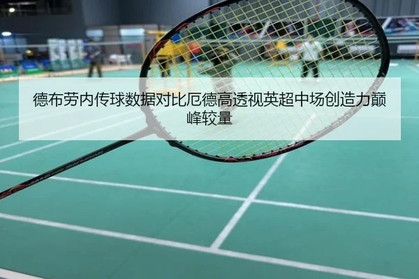 德布劳内传球数据对比厄德高透视英超中场创造力巅峰较量
